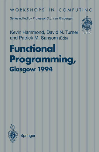 Functional Programming, Glasgow 1994: Proceedings of the 1994 Glasgow Workshop on Functional Programming, Ayr, Scotland, 12–14 September 1994 (Workshops in Computing) book cover by 