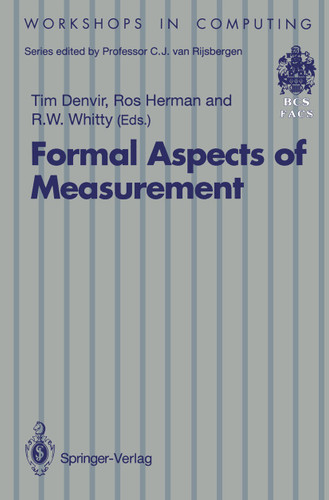 Formal Aspects of Measurement: Proceedings of the BCS-FACS Workshop on Formal Aspects of Measurement, South Bank University, London, 5 May 1991 (Workshops in Computing) book cover by 