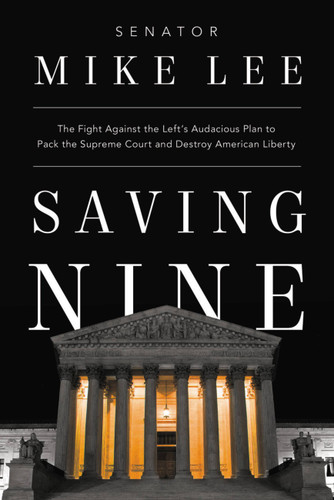 Saving Nine: The Fight Against the Left's Audacious Plan to Pack the Supreme Court and Destroy American Liberty book cover by Mike Lee