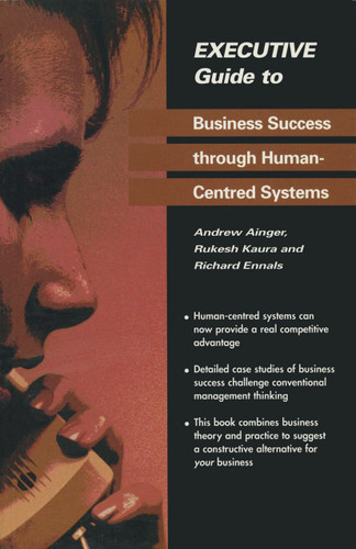 Executive Guide to Business Success through Human-Centred Systems (Executive Guides) book cover by Andrew Ainger, Rukesh Kaura, Richard Ennals