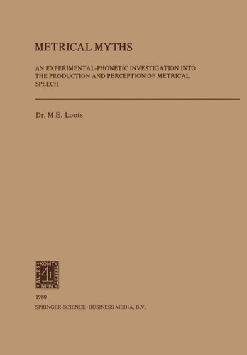 Metrical Myths: An Experimantal-Phonetic Investigation into the Production and Perceprtion of Metrical Speech book cover by M. E. Loots