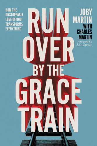 Run Over By the Grace Train: How the Unstoppable Love of God Transforms Everything book cover by Joby Martin
