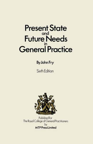 Present State and Future Needs in General Practice book cover by John Fry