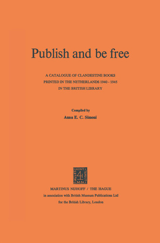 Publish and be Free: A catalogue of clandestine books printed in The Netherlands 1940–1945 in the British Library book cover by 