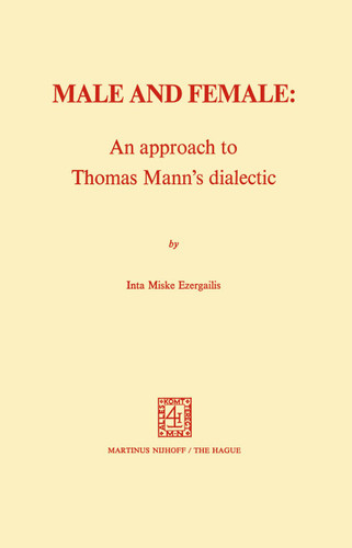 Male and Female: An Approach to Thomas Mann’s Dialectic: An Approach to Thomas Mann's Dialectic book cover by I.M. Ezergailis