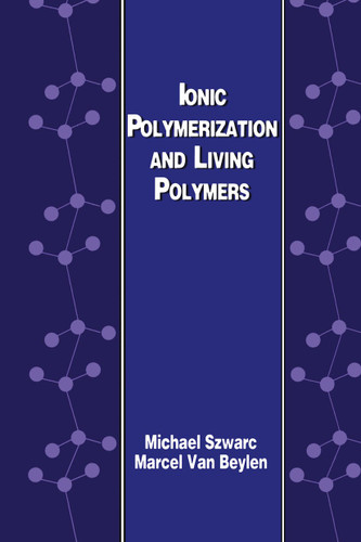 Ionic Polymerization and Living Polymers book cover by M. Szwarc, M. van Beylen