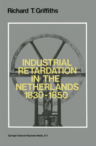 Industrial Retardation in the Netherlands 1830–1850 book cover by Richard Griffiths