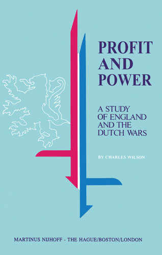 Profit and Power: A Study of England and the Dutch Wars book cover by Charles Wilson
