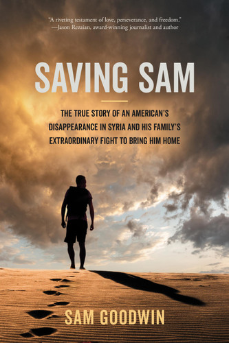 Saving Sam: The True Story of an American’s Disappearance in Syria and His Family’s Extraordinary Fight to Bring Him Home book cover by Sam Goodwin