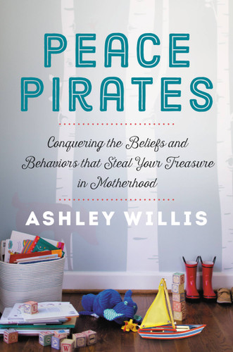 Peace Pirates: Conquering the Beliefs and Behaviors that Steal Your Treasure in Motherhood book cover by Ashley Willis