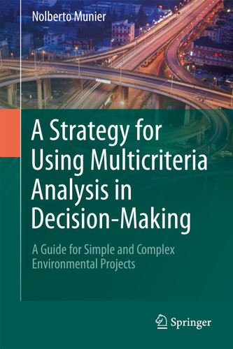 A Strategy for Using Multicriteria Analysis in Decision-Making: A Guide for Simple and Complex Environmental Projects book cover by Nolberto Munier