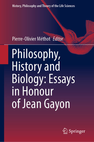 Philosophy, History and Biology: Essays in Honour of Jean Gayon (History, Philosophy and Theory of the Life Sciences #30) book cover by 