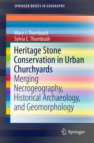 Heritage Stone Conservation in Urban Churchyards: Merging Necrogeography, Historical Archaeology, and Geomorphology (SpringerBriefs in Geography) book cover by Mary J. Thornbush, Sylvia E. Thornbush
