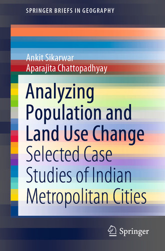 Analyzing Population and Land Use Change: Selected Case Studies of Indian Metropolitan Cities (SpringerBriefs in Geography) book cover by Ankit Sikarwar, Aparajita Chattopadhyay