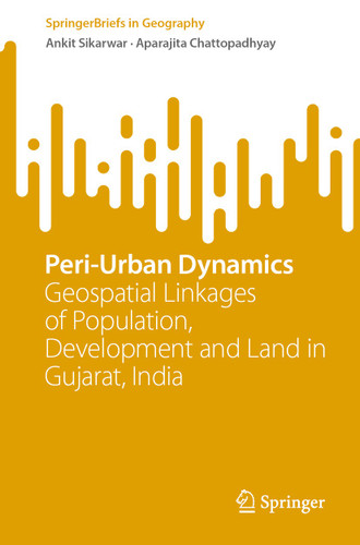 Peri-Urban Dynamics: Geospatial Linkages of Population, Development and Land in Gujarat, India (SpringerBriefs in Geography) book cover by Ankit Sikarwar, Aparajita Chattopadhyay