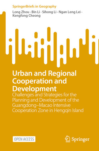 Urban and Regional Cooperation and Development: Challenges and Strategies for the Planning and Development of the Guangdong–Macao Intensive Cooperation Zone in Hengqin Island (SpringerBriefs in Geography) book cover by Long Zhou, Bin Li, Sihong Li, Ngan Leng Lei, Kengfong Cheong