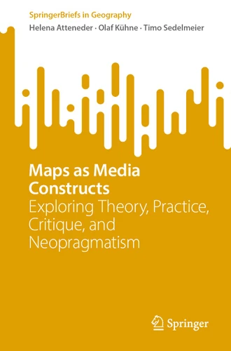 Maps as Media Constructs: Exploring Theory, Practice, Critique, and Neopragmatism (SpringerBriefs in Geography) book cover by Helena Atteneder, Olaf Kühne, Timo Sedelmeier