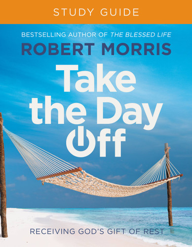 Take the Day Off Study Guide: Receiving God's Gift of Rest book cover by Robert Morris
