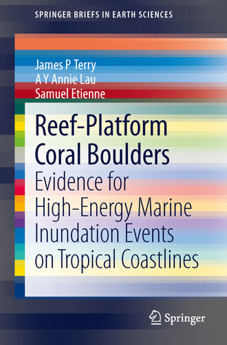 Reef-Platform Coral Boulders: Evidence for High-Energy Marine Inundation Events on Tropical Coastlines (SpringerBriefs in Earth Sciences) book cover by James P Terry, A Y Annie Lau, Samuel Etienne