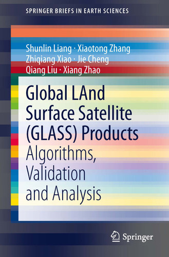 Global LAnd Surface Satellite (GLASS) Products: Algorithms, Validation and Analysis (SpringerBriefs in Earth Sciences) book cover by Shunlin Liang, Xiaotong Zhang, Zhiqiang Xiao, Jie Cheng, Qiang Liu, Xiang Zhao