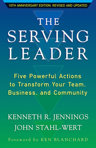 The Serving Leader: Five Powerful Actions to Transform Your Team, Business, and Community (2ND ed.) Cover
