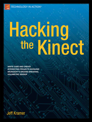Hacking the Kinect book cover by Jeff Kramer, Matt Parker, Daniel Castro, Nicolas Burrus, Florian Echtler