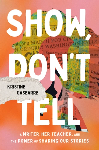 Show, Don't Tell: A Writer, Her Teacher, and the Power of Sharing Our Stories book cover by Kristine Gasbarre