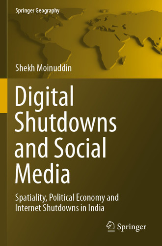 Digital Shutdowns and Social Media: Spatiality, Political Economy and Internet Shutdowns in India (Springer Geography) book cover by Shekh Moinuddin