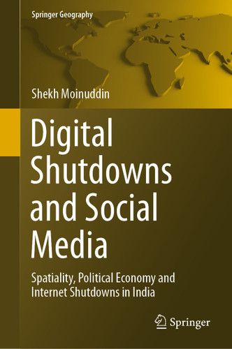 Digital Shutdowns and Social Media: Spatiality, Political Economy and Internet Shutdowns in India (Springer Geography) book cover by Shekh Moinuddin