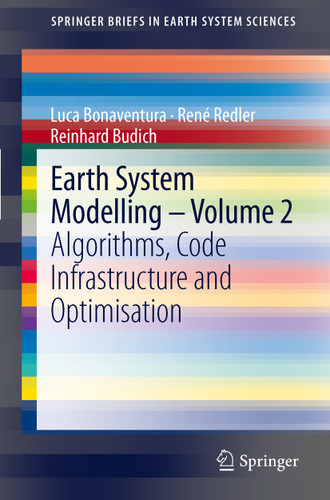 Earth System Modelling - Volume 2: Algorithms, Code Infrastructure and Optimisation (SpringerBriefs in Earth System Sciences) book cover by Luca Bonaventura, René Redler, Reinhard Budich
