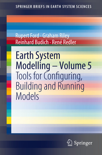 Earth System Modelling - Volume 5: Tools for Configuring, Building and Running Models (SpringerBriefs in Earth System Sciences) book cover by Rupert Ford, Graham Riley, Reinhard Budich, René Redler