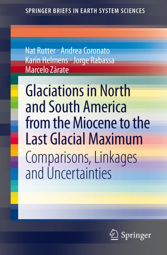 Glaciations in North and South America from the Miocene to the Last Glacial Maximum: Comparisons, Linkages and Uncertainties (SpringerBriefs in Earth System Sciences) book cover by Nat Rutter, Andrea Coronato, Karin Helmens, Jorge Rabassa, Marcelo Zárate