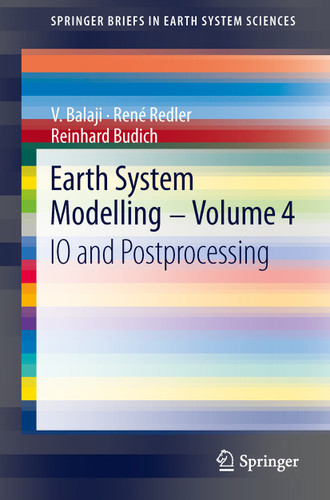 Earth System Modelling - Volume 4: IO and Postprocessing (SpringerBriefs in Earth System Sciences) book cover by V. Balaji, René Redler, Reinhard Budich