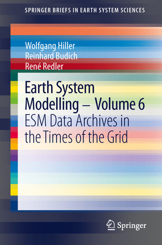 Earth System Modelling - Volume 6: ESM Data Archives in the Times of the Grid (SpringerBriefs in Earth System Sciences) book cover by Wolfgang Hiller, Reinhard Budich, René Redler