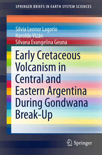 Early Cretaceous Volcanism in Central and Eastern Argentina During Gondwana Break-Up (SpringerBriefs in Earth System Sciences) book cover by Silvia Leonor Lagorio, Haroldo Vizán, Silvana Evangelina Geuna