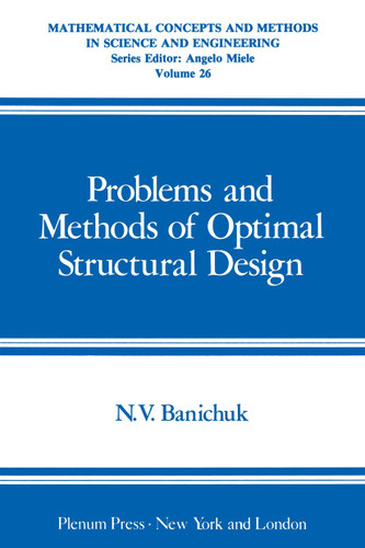 Problems and Methods of Optimal Structural Design (Mathematical Concepts and Methods in Science and Engineering #26) book cover by Nikolai Vladimirovich Banichuk