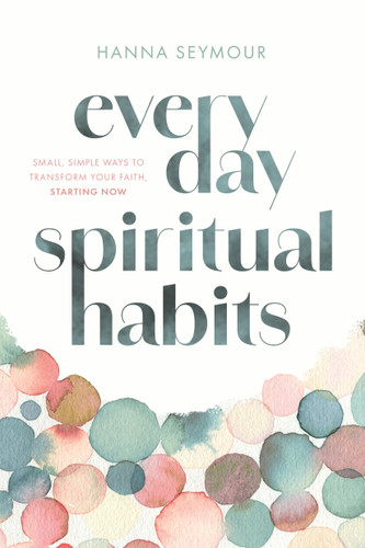 Everyday Spiritual Habits: Small, Simple Ways to Transform Your Faith, Starting Now book cover by Hanna Seymour