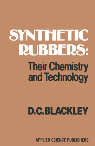 Synthetic Rubbers: Their Chemistry and Technology: Their chemistry and technology book cover by D.C. Blackley