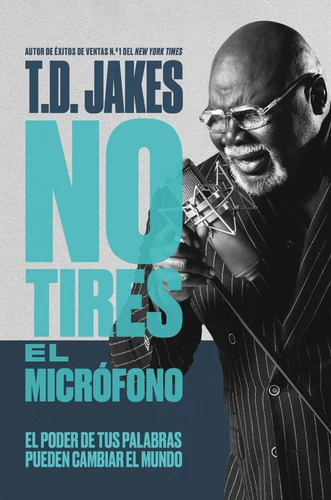 No tires el micrófono: El poder de tus palabras puede cambiar el mundo book cover by T. D. Jakes