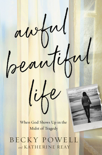 Awful Beautiful Life: When God Shows Up in the Midst of Tragedy book cover by Katherine Reay, Becky Powell