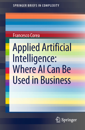 Applied Artificial Intelligence: Where AI Can Be Used In Business (SpringerBriefs in Complexity) book cover by Francesco Corea
