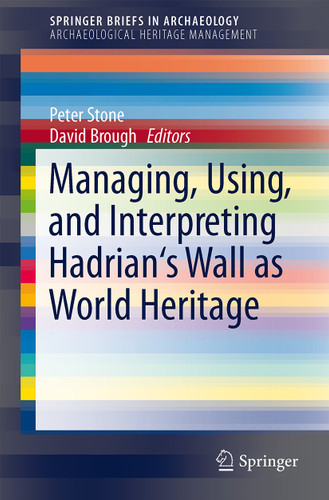 Managing, Using, and Interpreting Hadrian's Wall as World Heritage (SpringerBriefs in Archaeology #2) book cover by 