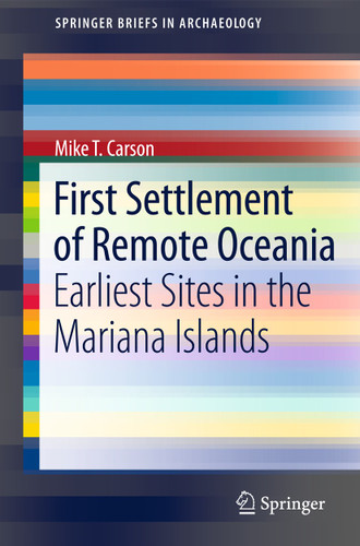 First Settlement of Remote Oceania: Earliest Sites in the Mariana Islands (SpringerBriefs in Archaeology #1) book cover by Mike T. Carson