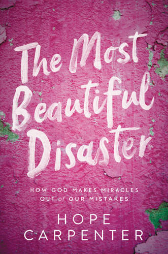 The Most Beautiful Disaster: How God Makes Miracles Out of Our Mistakes book cover by Hope Carpenter