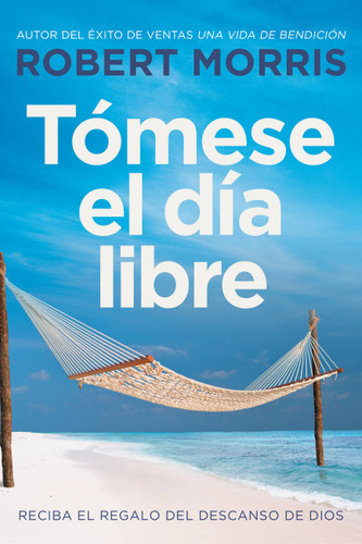 Tómese el día libre: Reciba el regalo del descanso de Dios book cover by Robert Morris