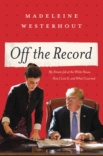Off the Record: My Dream Job at the White House, How I Lost It, and What I Learned book cover by Madeleine Westerhout