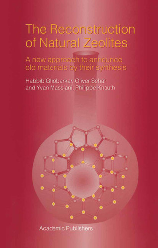 The Reconstruction of Natural Zeolites: A New Approach to Announce Old Materials by their Synthesis book cover by Habbib Ghobarkar, Oliver Schäf, Yvan Massiani, Philippe Knauth