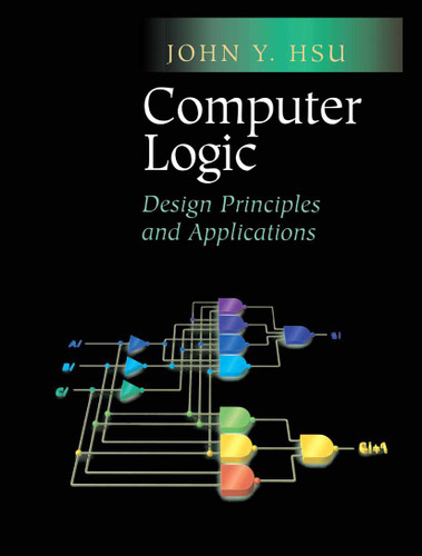 Computer Logic: Design Principles and Applications book cover by John Y. Hsu