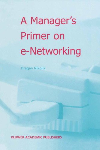 A Manager’s Primer on e-Networking: An Introduction to Enterprise Networking in e-Business ACID Environment book cover by Dragan Nikolik
