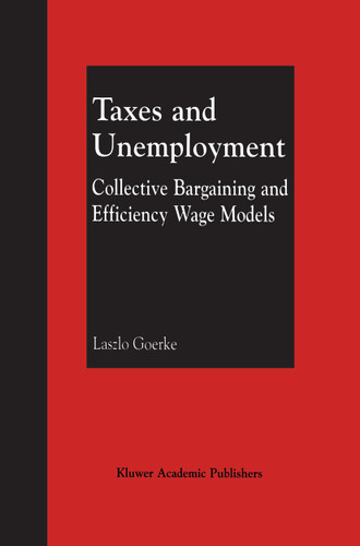 Taxes and Unemployment: Collective Bargaining and Efficiency Wage Models book cover by Laszlo Goerke